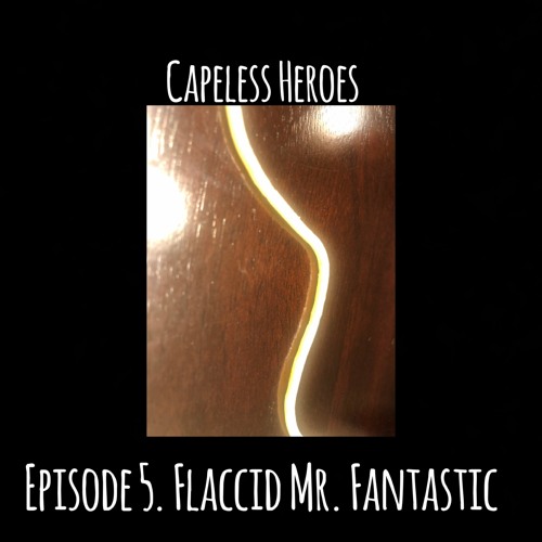 Episode 5. Flaccid Mr. Fantastic