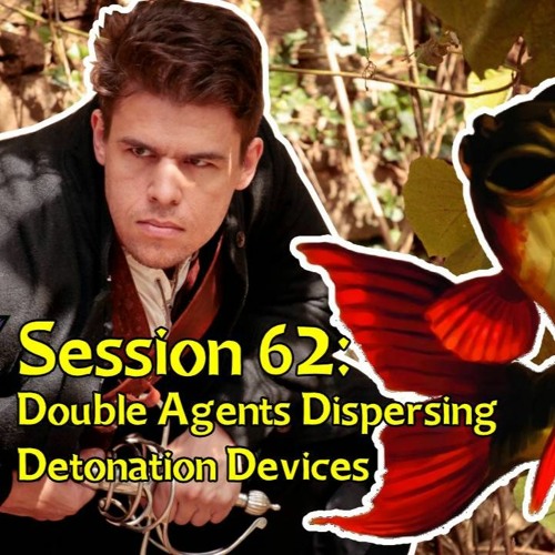 Session 62: Double Agents Dispersing Detonation Devices with Special Guest Critical Bard!
