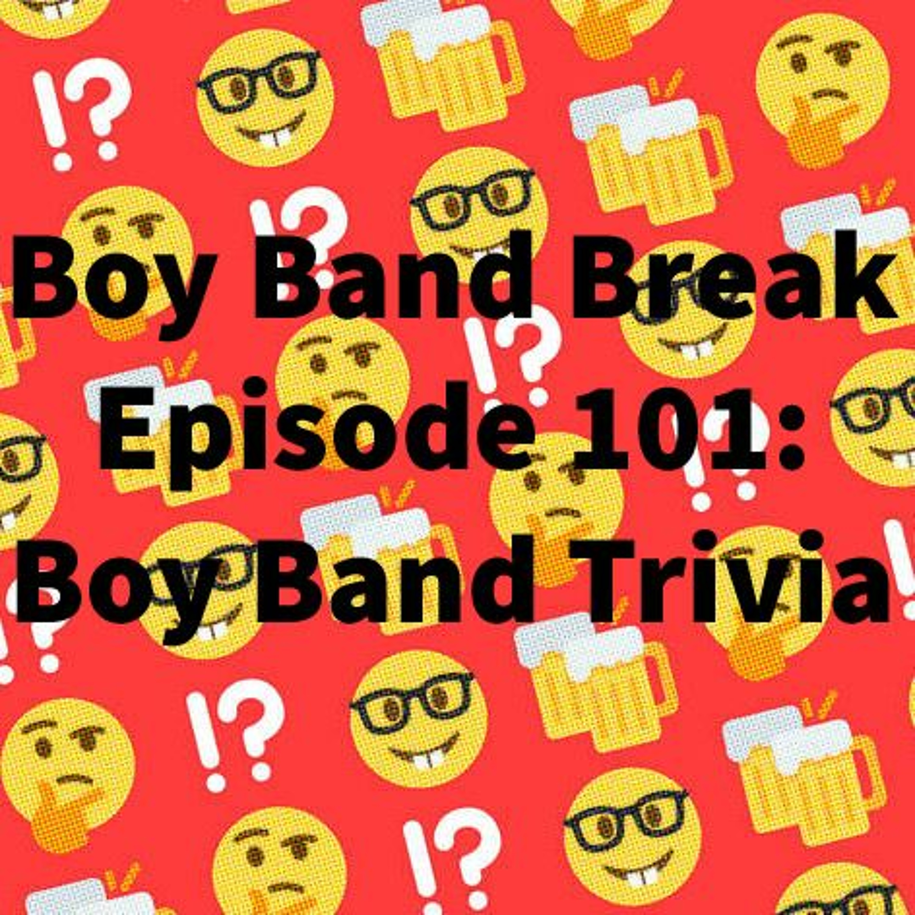 Episode 101: Boy Band Trivia