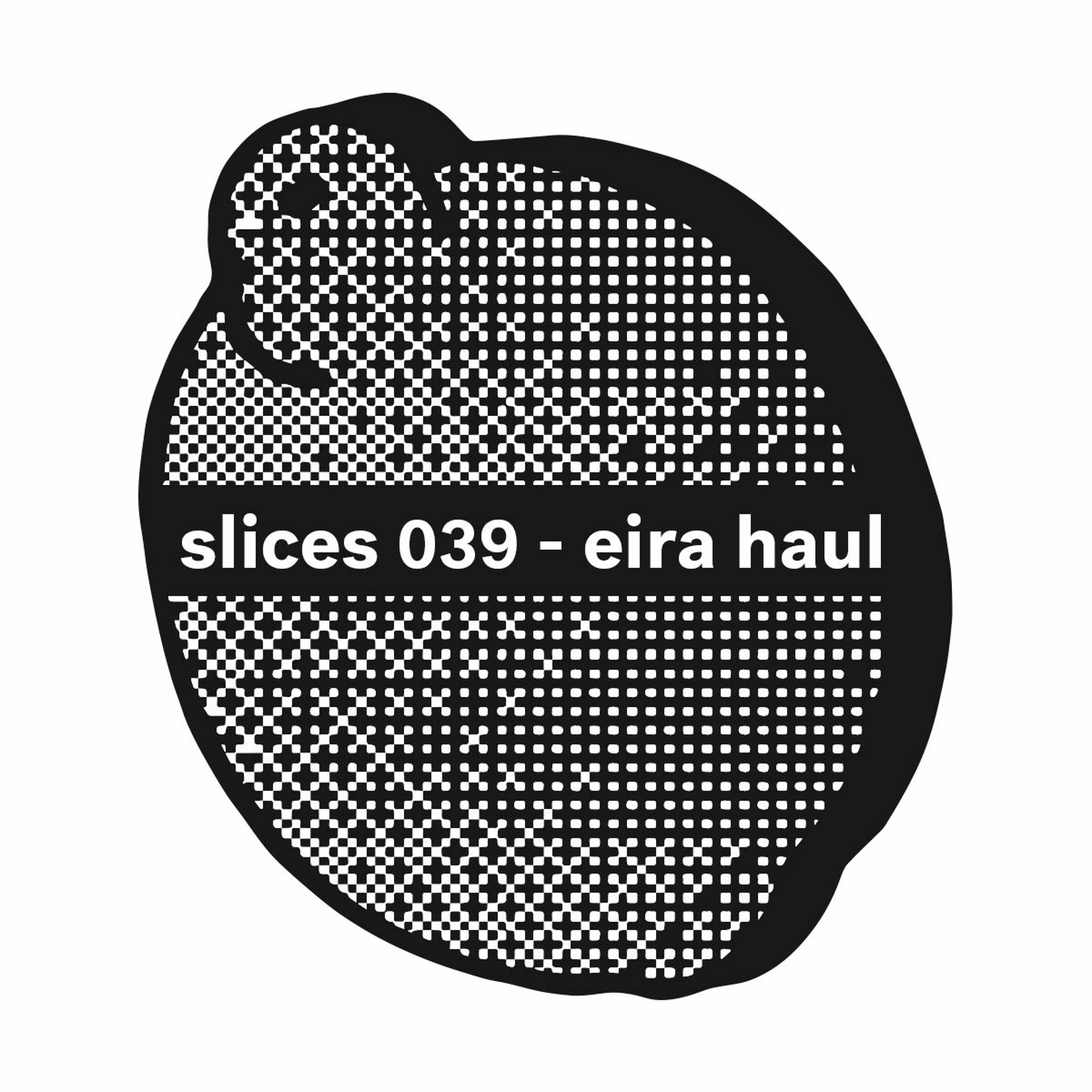 Slices 039 - Eira Haul