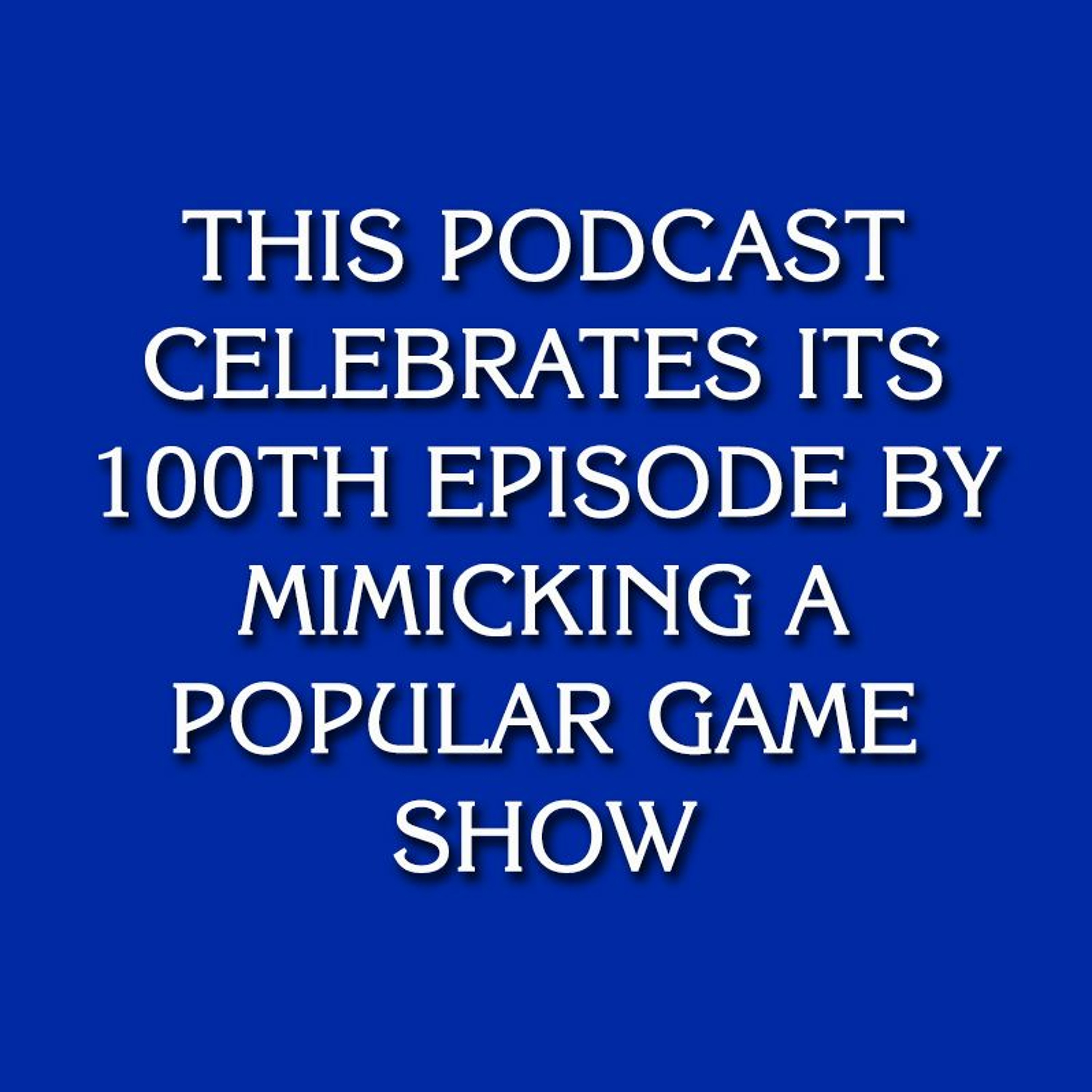 Please Don't Listen Episode 100- Please Don't Listen Jeopardy