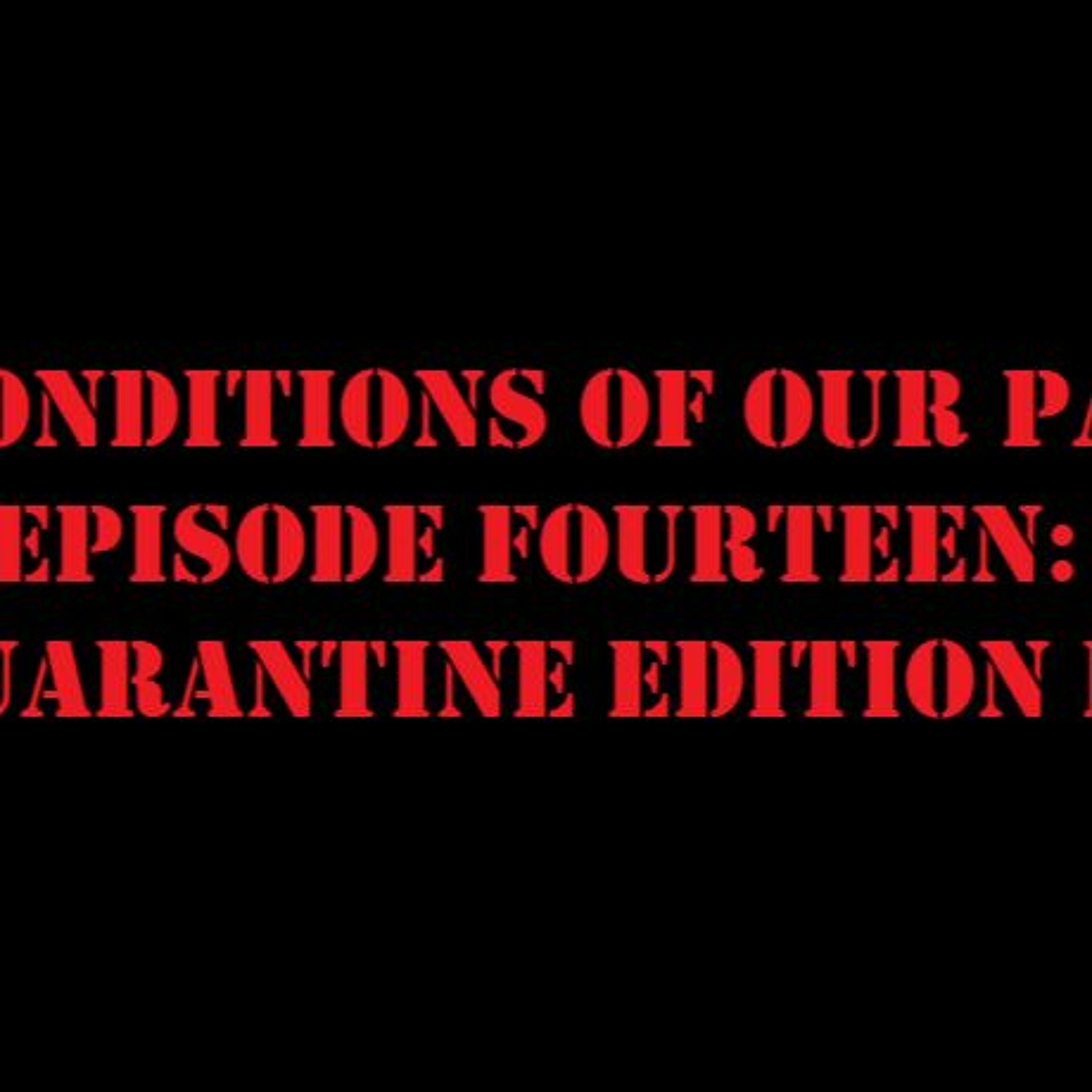 Episode Fourteen: Quarantine Edition II
