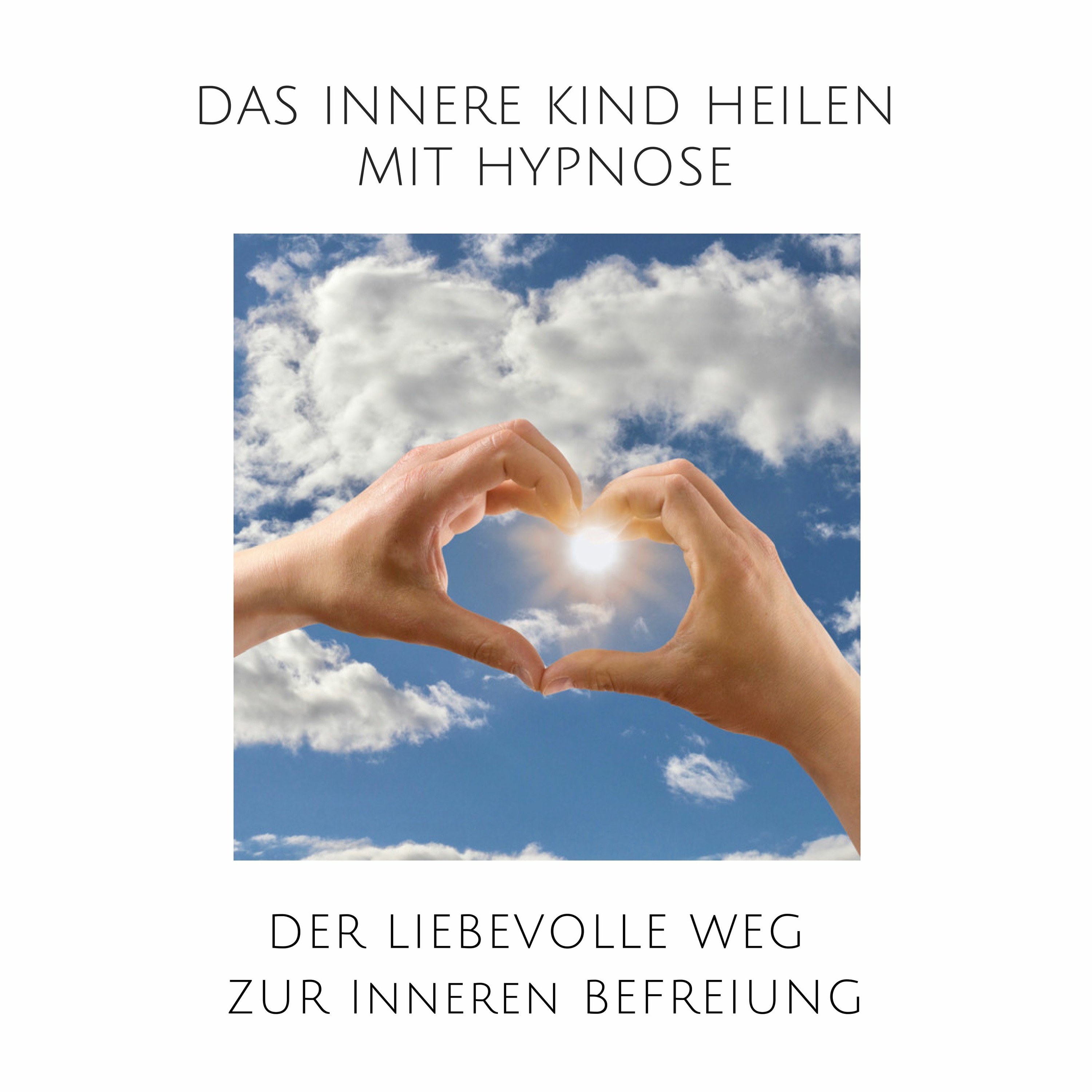Das innere Kind heilen mit Hypnose: Der liebevolle Weg zur inneren Befreiung
