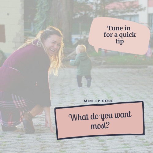 Mini Episode #10: What You Want Most