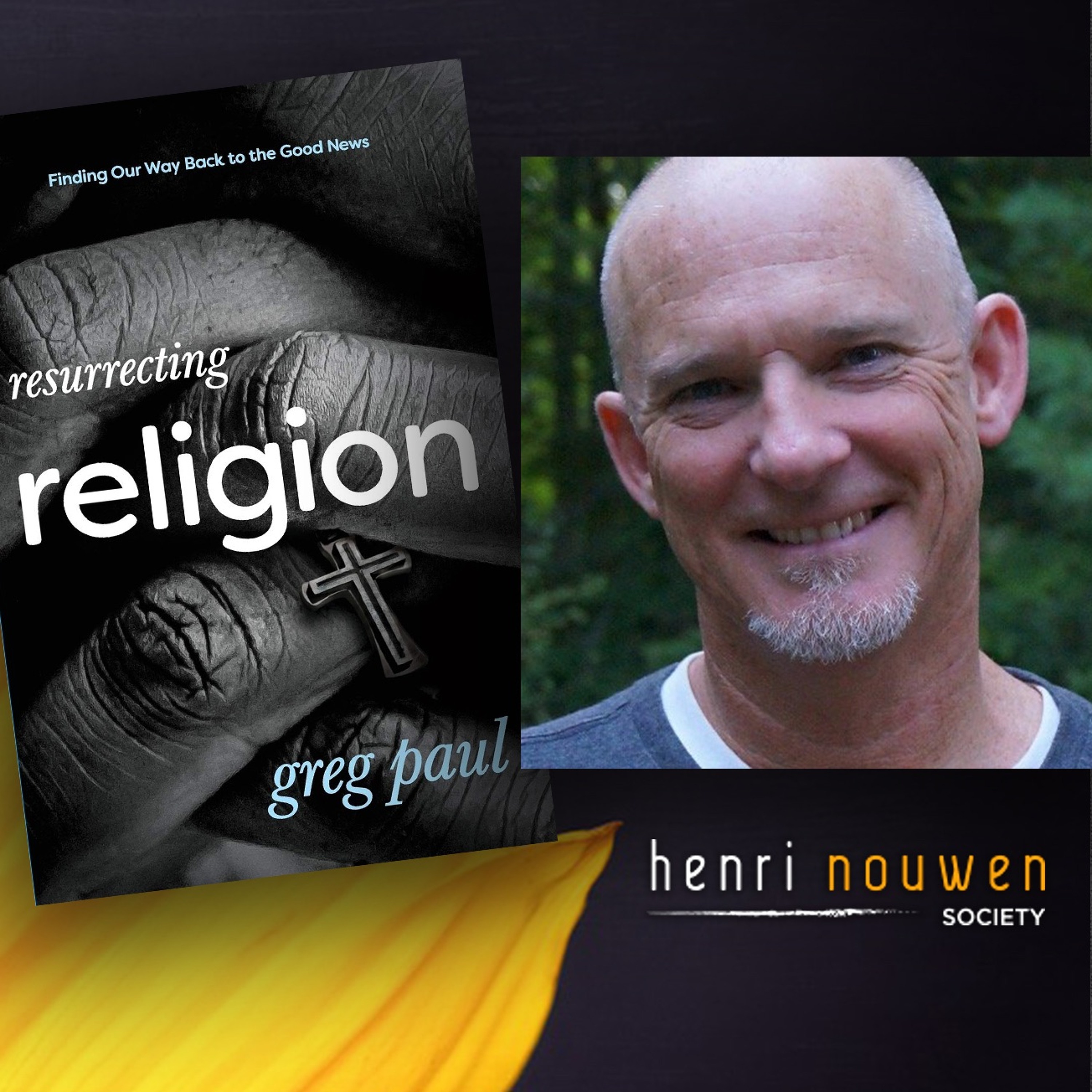 Henri Nouwen, Now & Then | Greg Paul, "Resurrecting Religion"