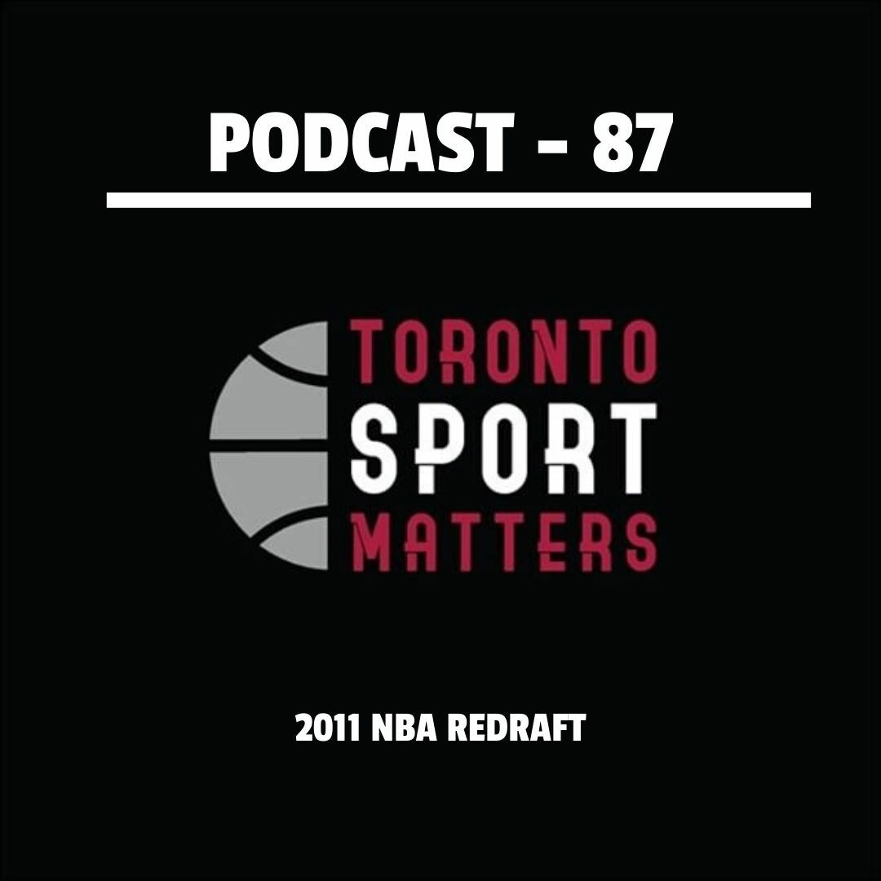 Toronto Basketball Matters Podcast 87 - Corona update, Last Dance and 2011 NBA redraft.