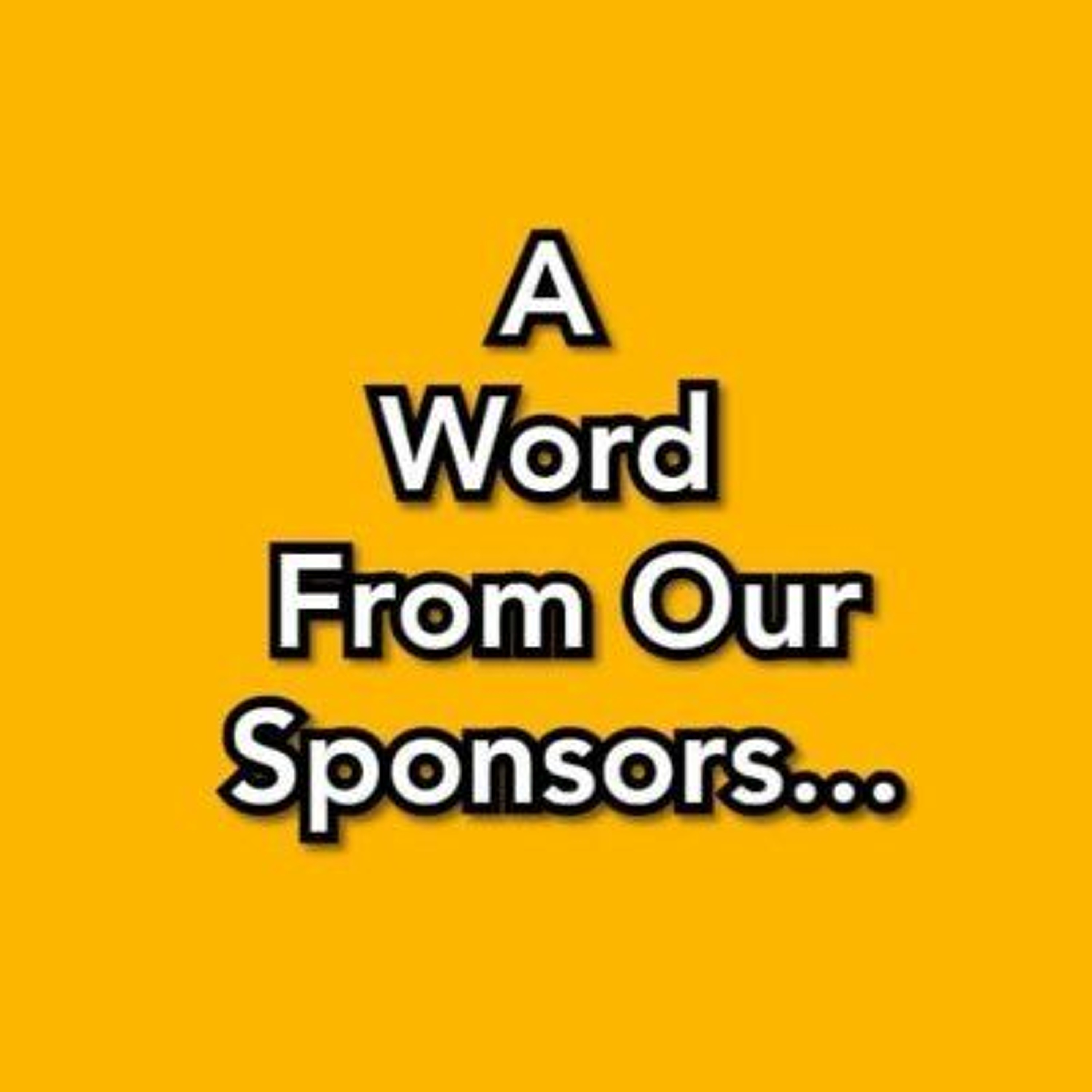 A Word From Our Sponsors Ep.7