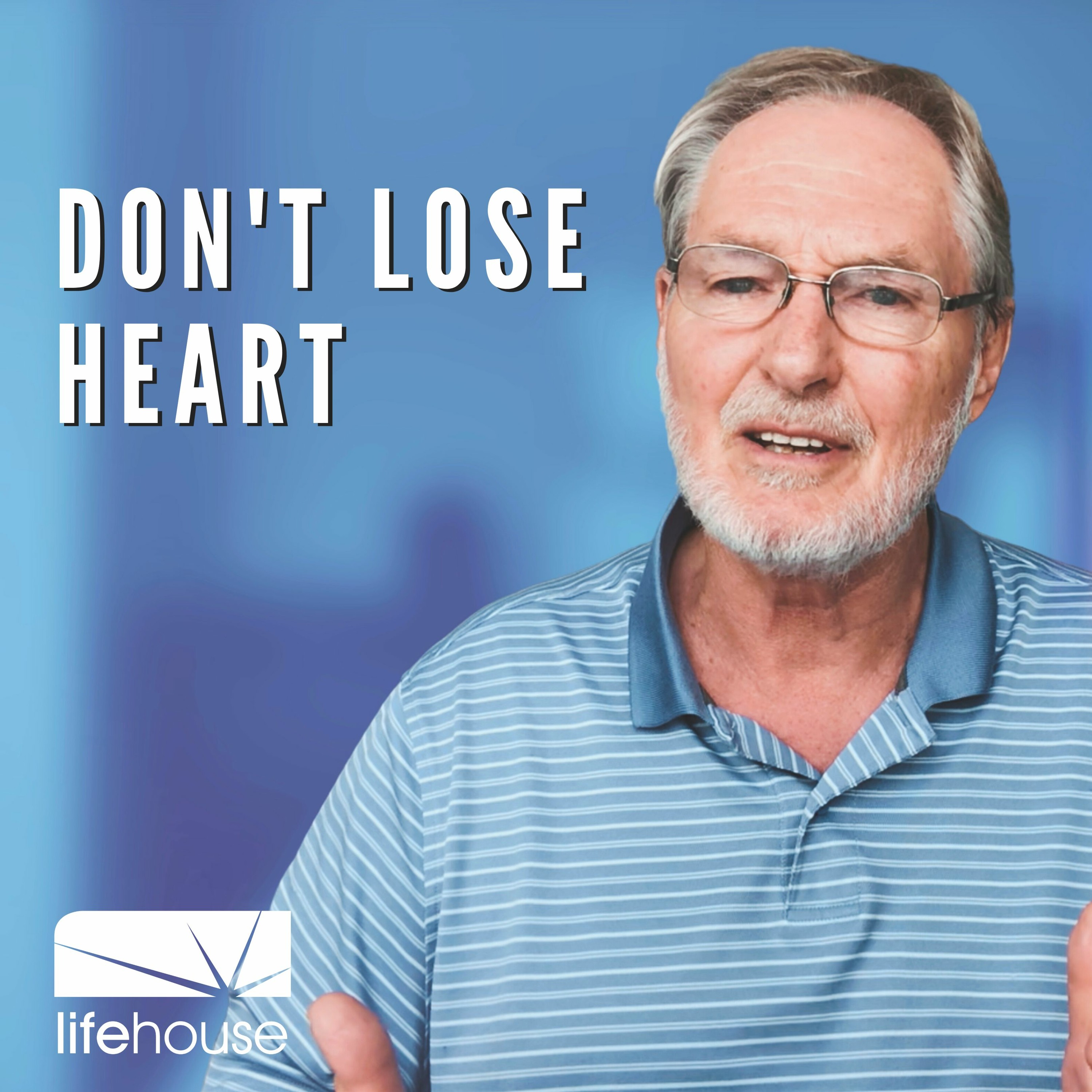 Don't Lose Heart | Ken Grenfell | LifeHouse Church