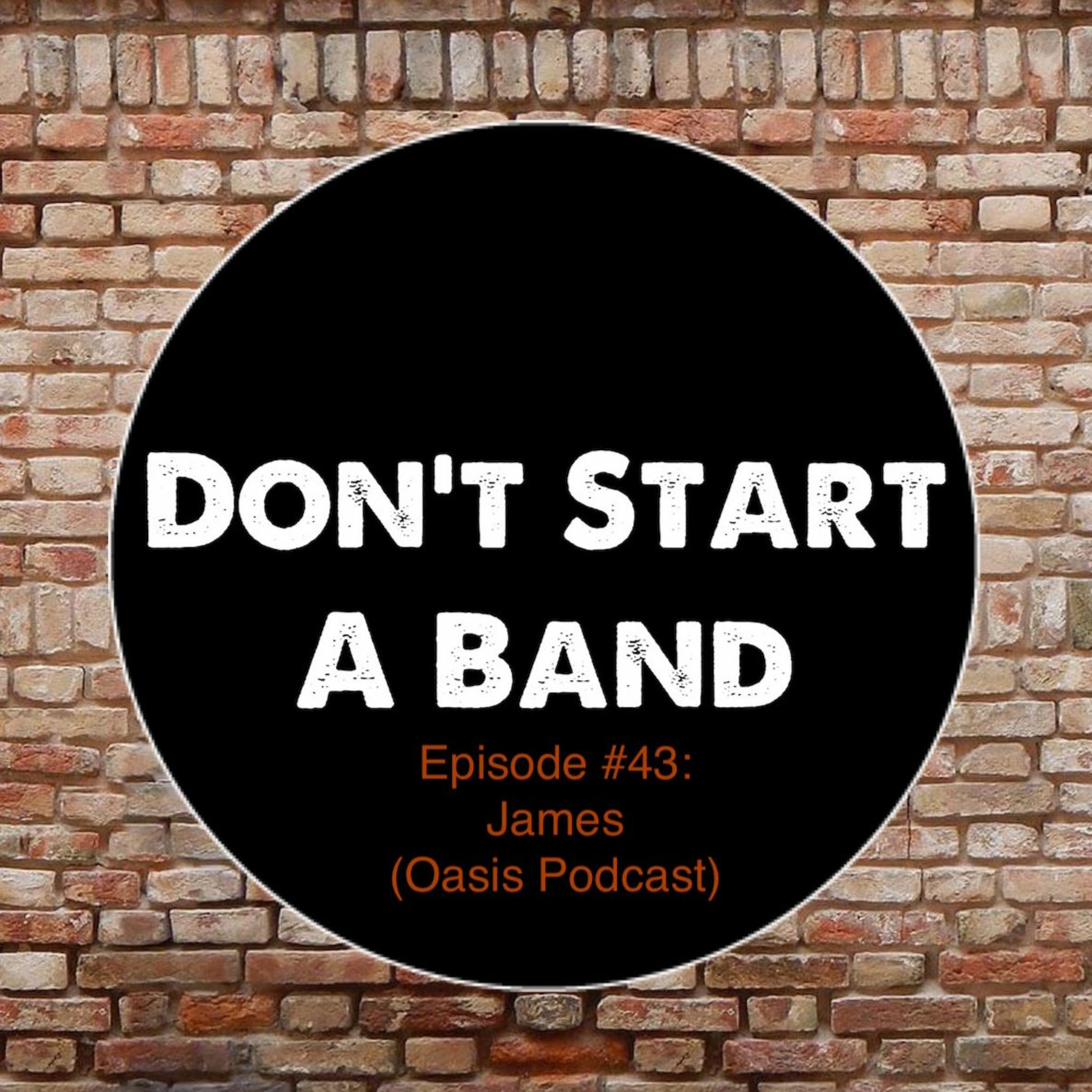 Don't Start A Band #43: James (Oasis Podcast)
