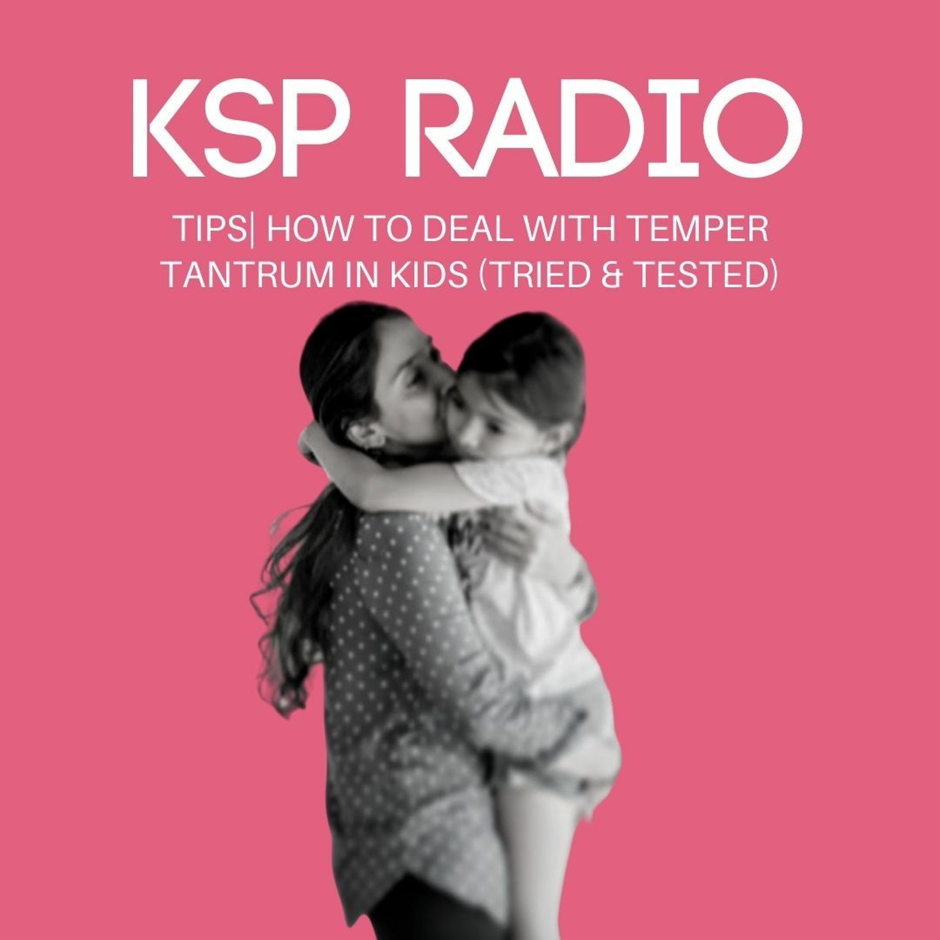 KSP Radio 373: Tips | How To Deal With Temper Tantrum In Kids (Tried & Tested)