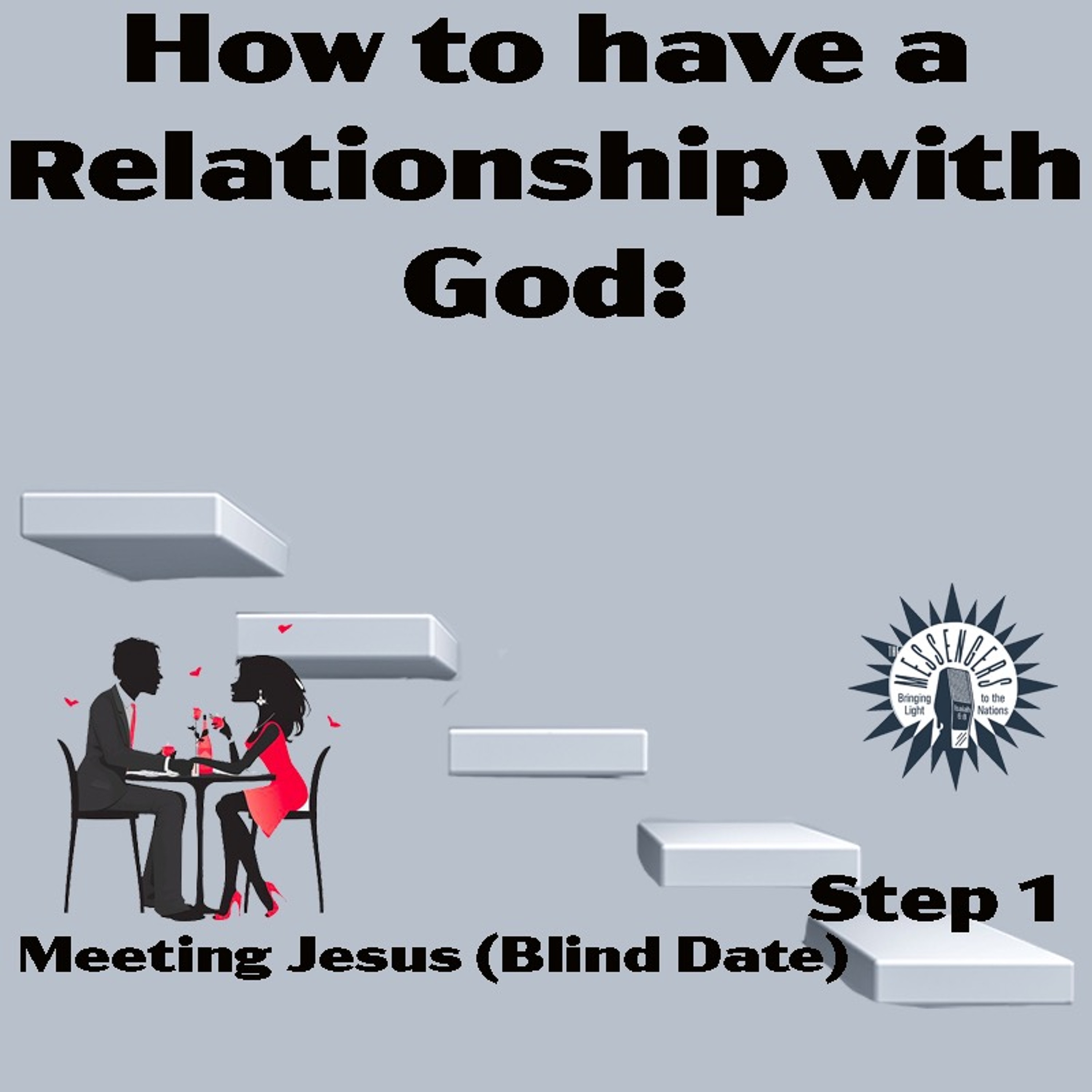 How to Have a Relationship with God: Step 1: Meeing Jesus (Blind Date)