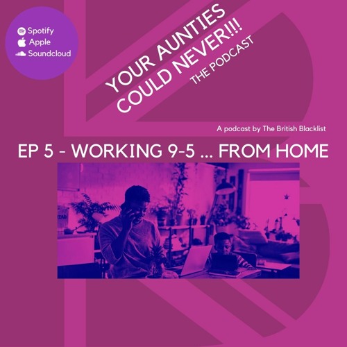 Your Aunties Could Never Ep 5 - Working 9-5... from home