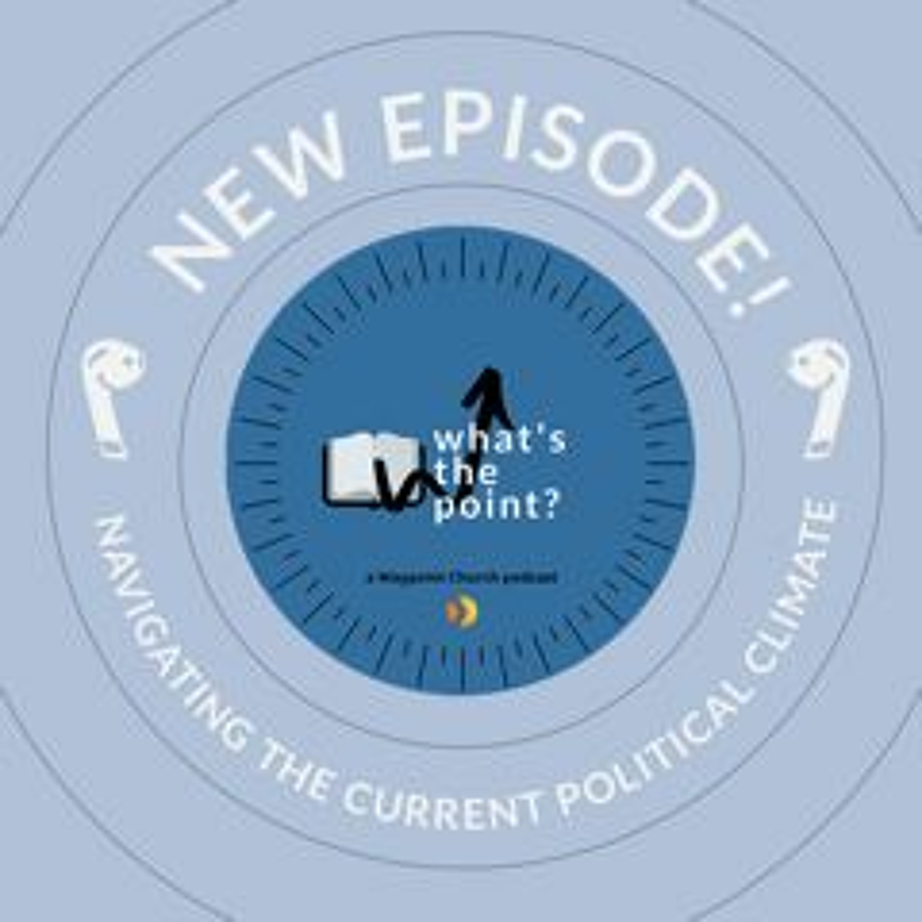 WTP Episode 25 - Navigating The Current Political Climate
