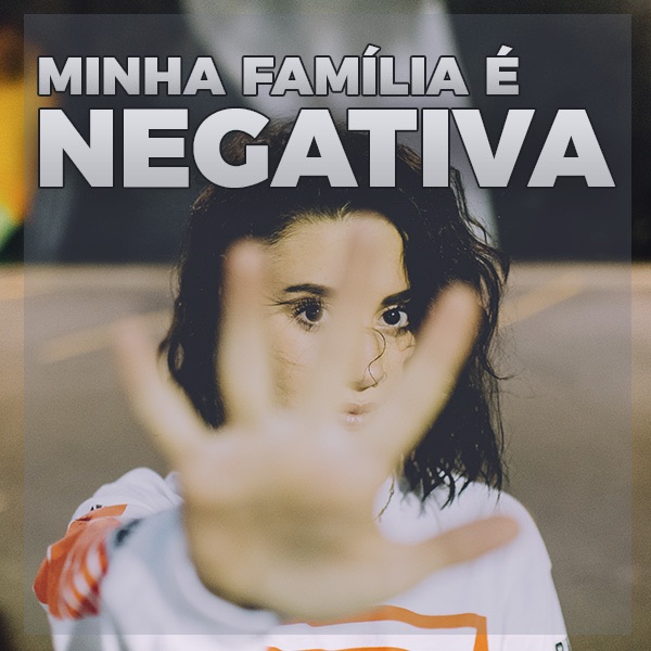 MINHA FAMÍLIA É NEGATIVA, e agora?