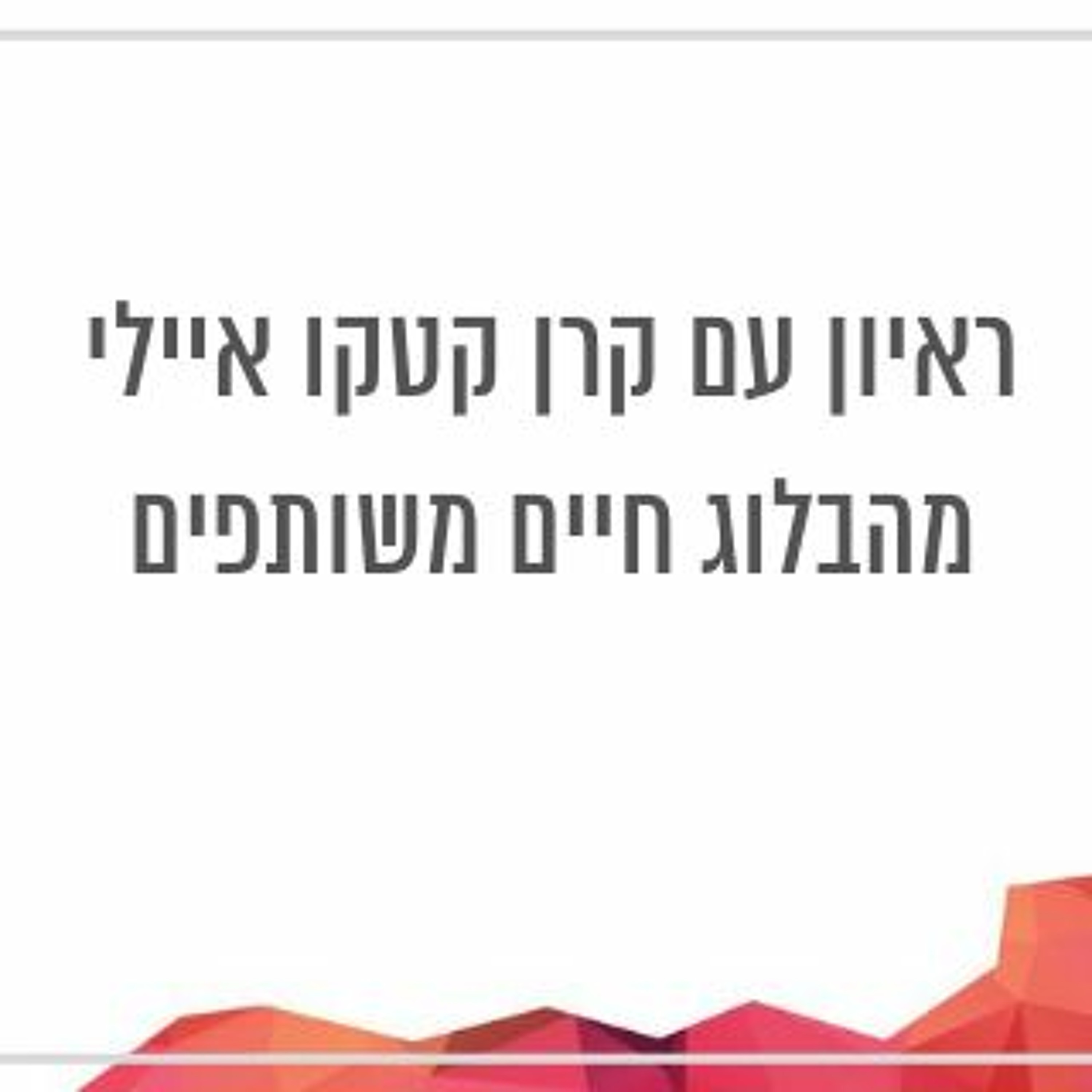 קרן קטקו איילי מהבלוג חיים משותפים בשיחה עם יונית צוק הבלוגריסטית