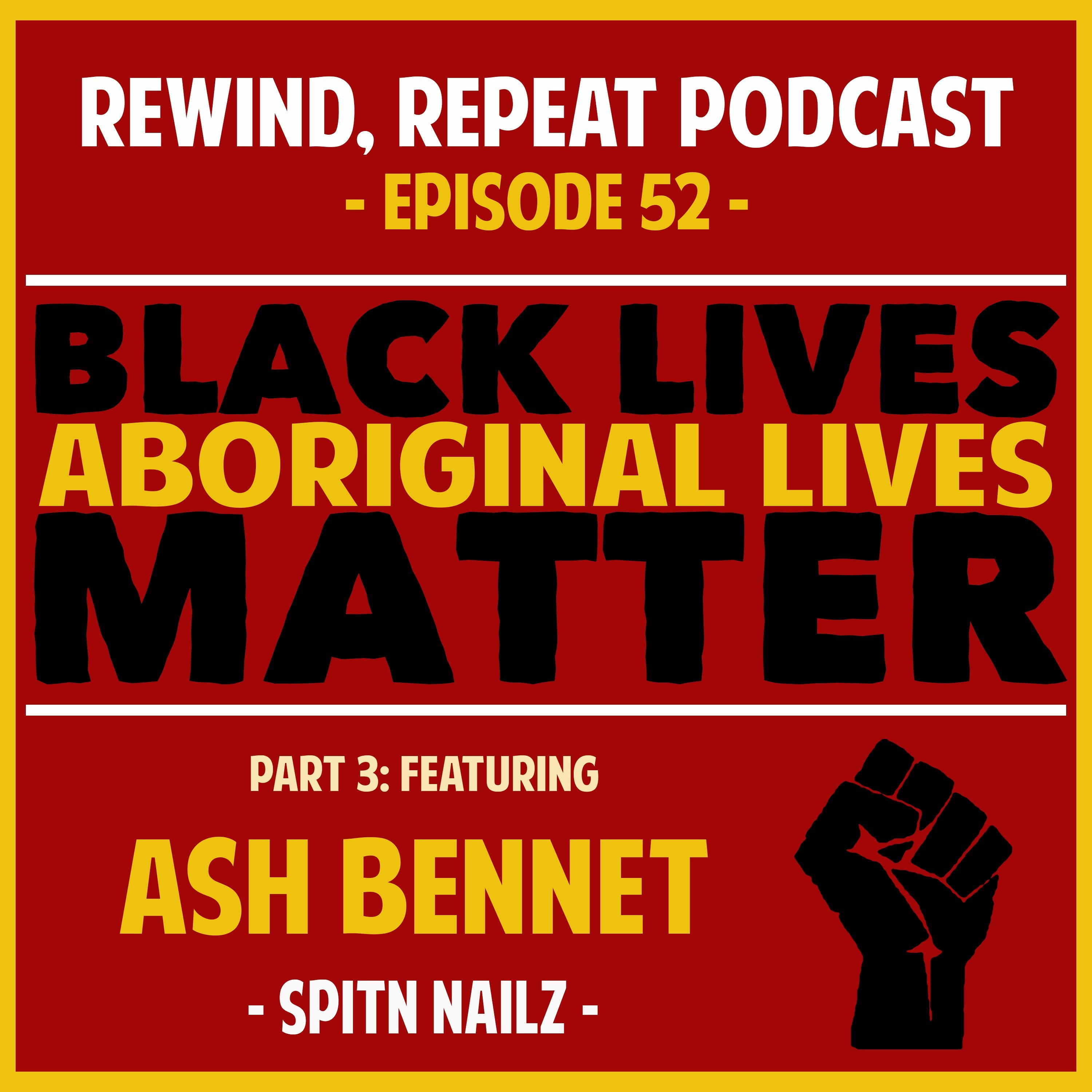 Ep52 BLACK LIVES MATTER Part 3 Feat; Ash Bennet