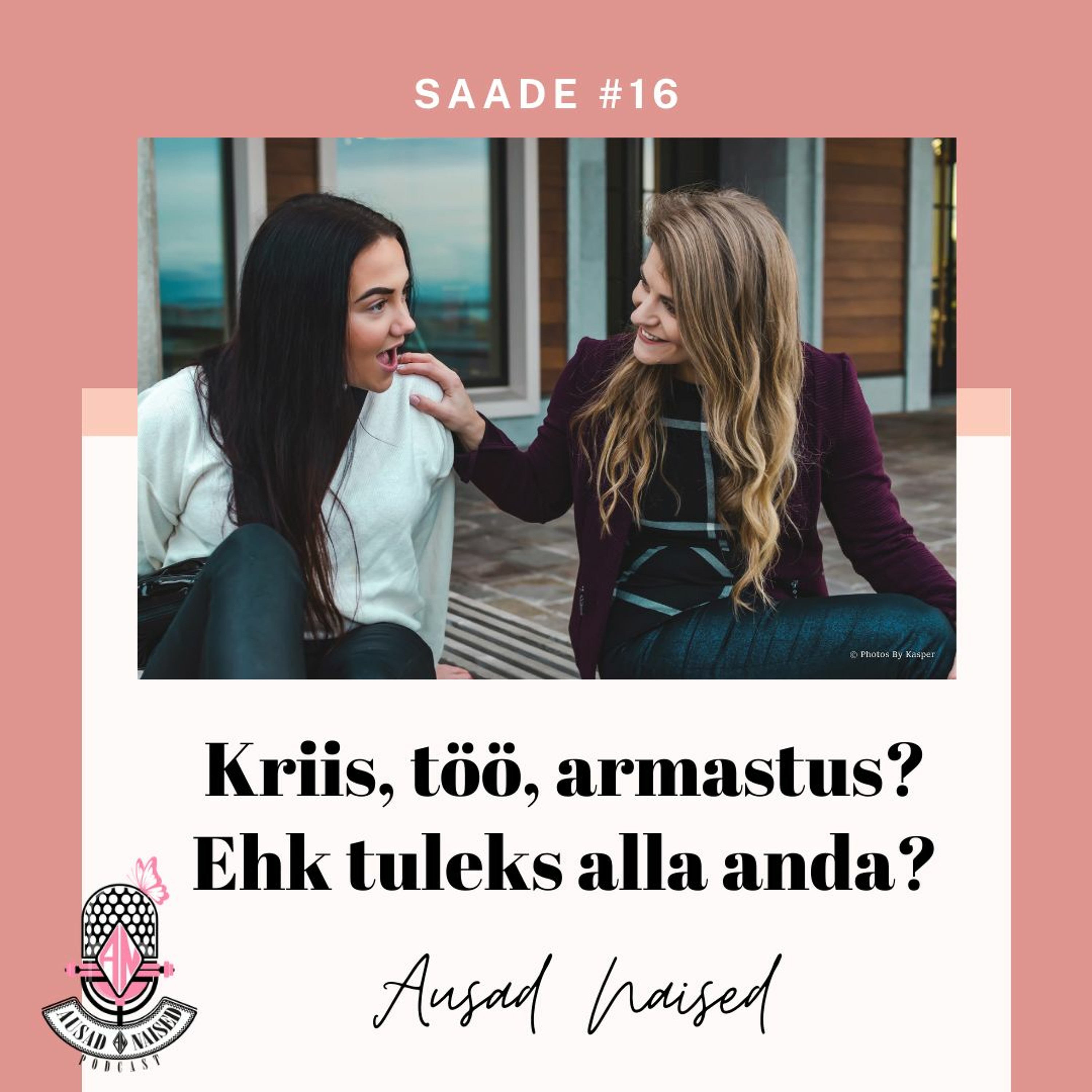 #16 Ausad Naised – Kriis, töö, armastus? Ehk tuleks alla anda?