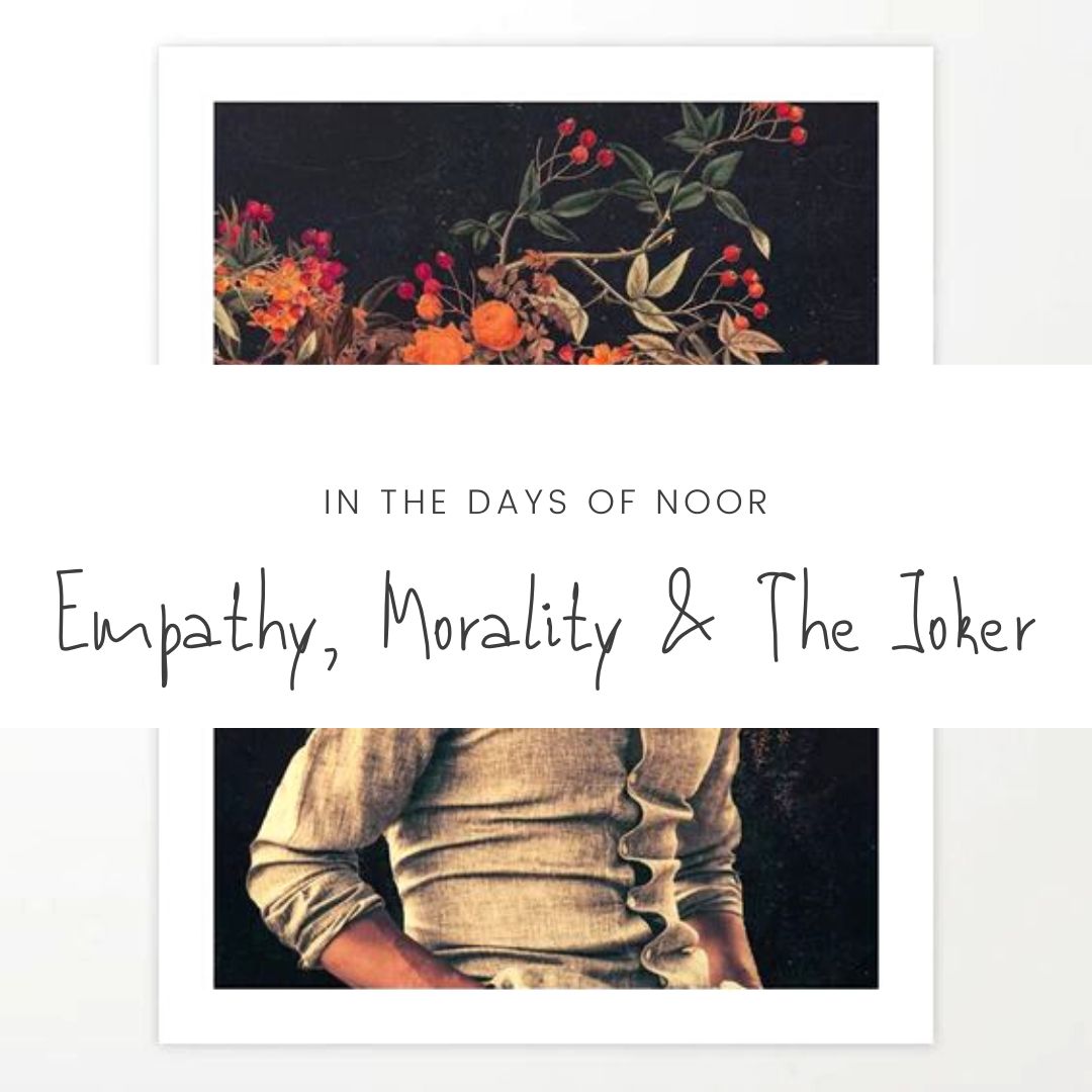 In the Days of Noor: Empathy, Morality & The Joker