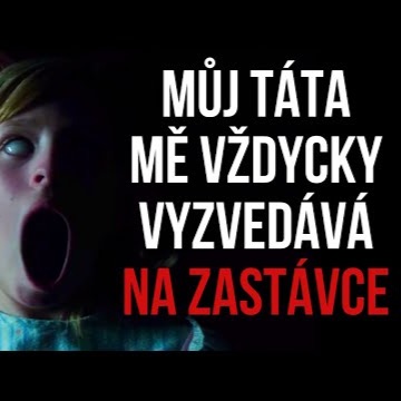 MŮJ TÁTA MĚ VŽDYCKY VYZVEDÁVÁ NA ZASTÁVCE - CREEPYPASTA [CZ] FEAT . TRUCULT