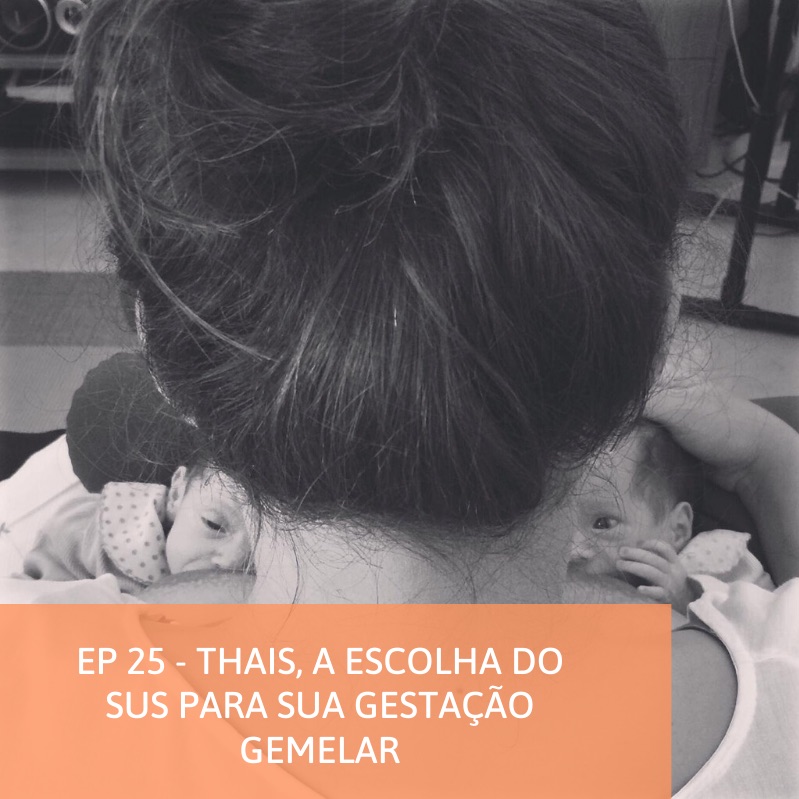 #25 - Thais, a escolha do SUS para sua gestação gemelar