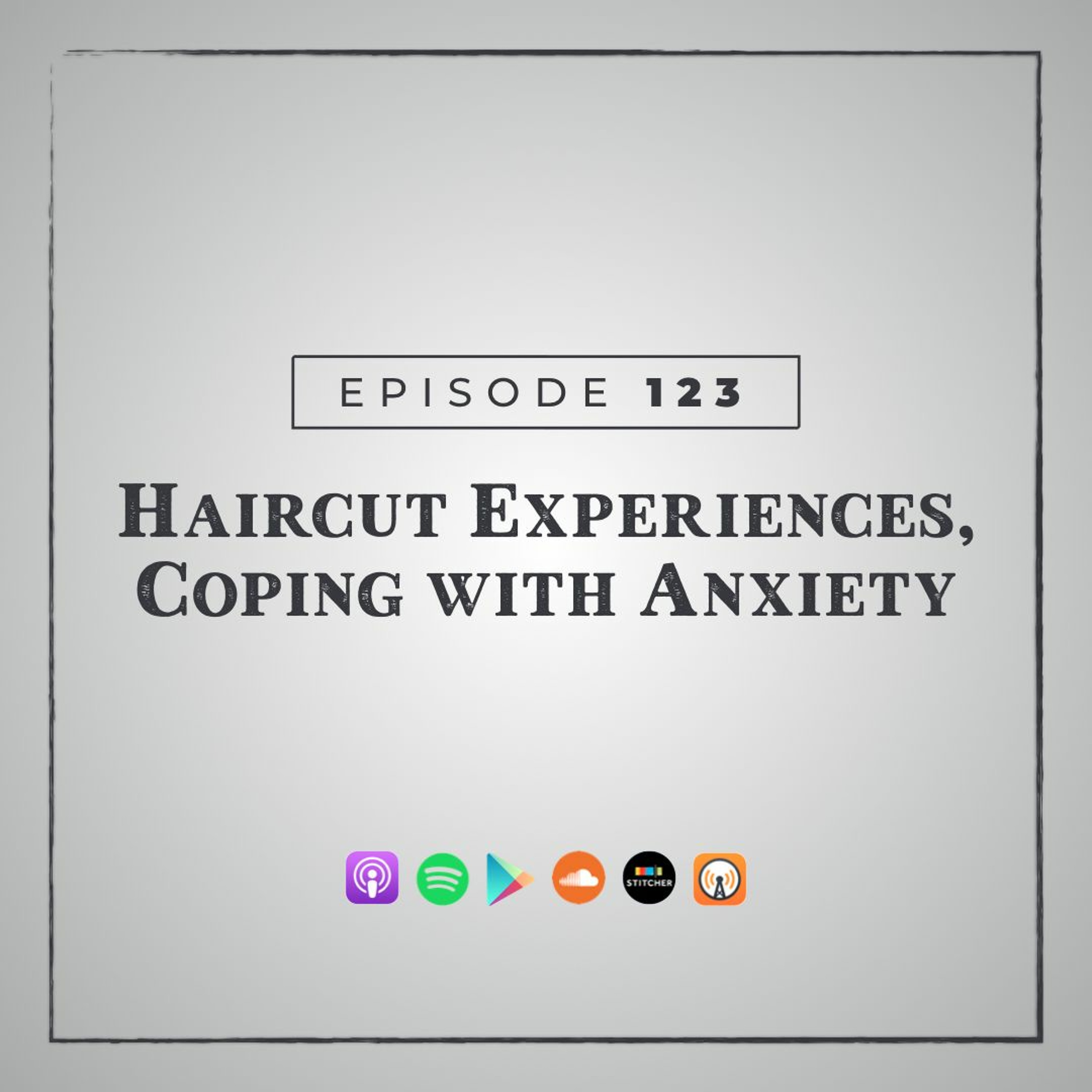 MMM 123: Haircut Experiences, Coping with Anxiety
