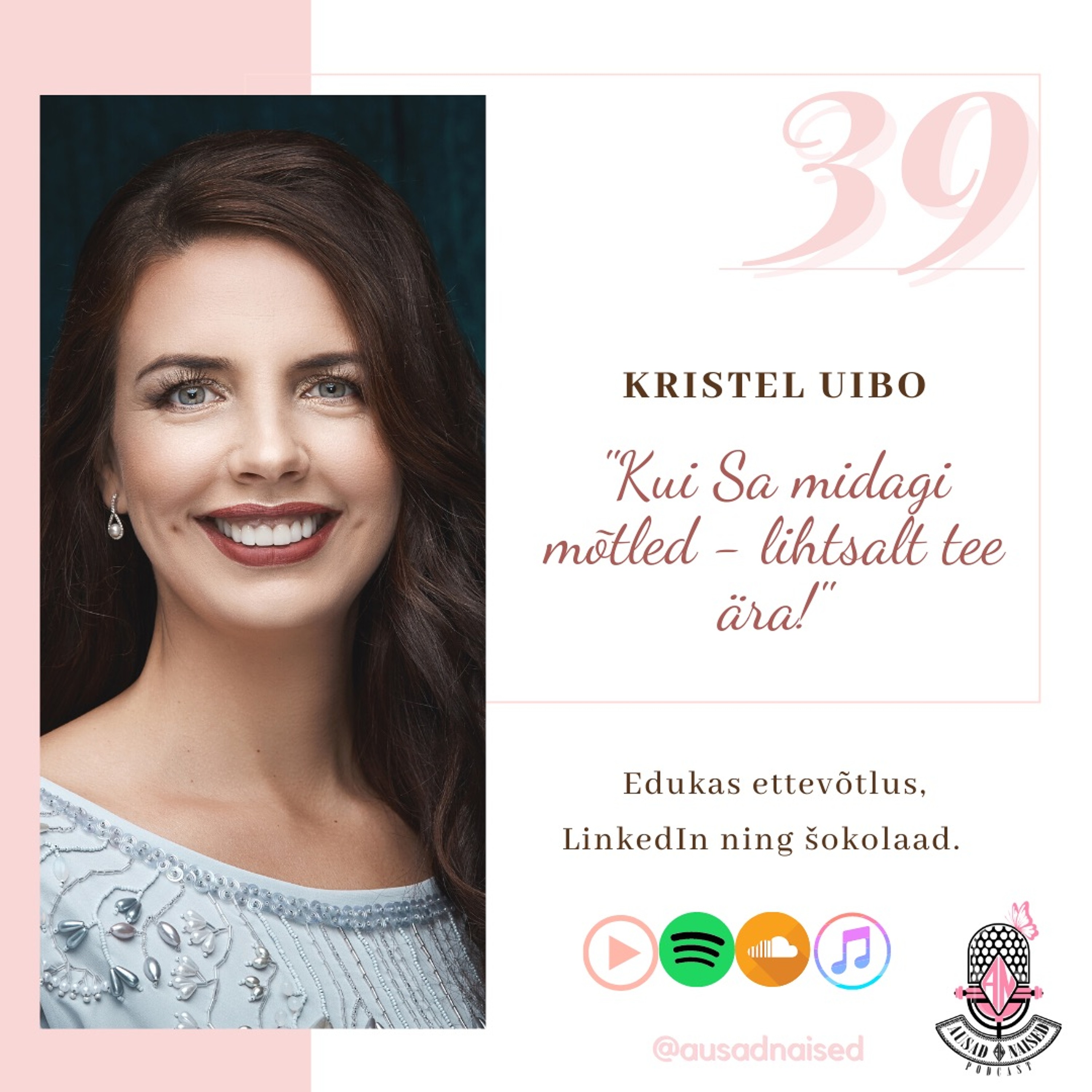 #39 Ausad Naised – "Kristel Uibo. Kui Sa midagi mõtled – lihtsalt tee ära!"