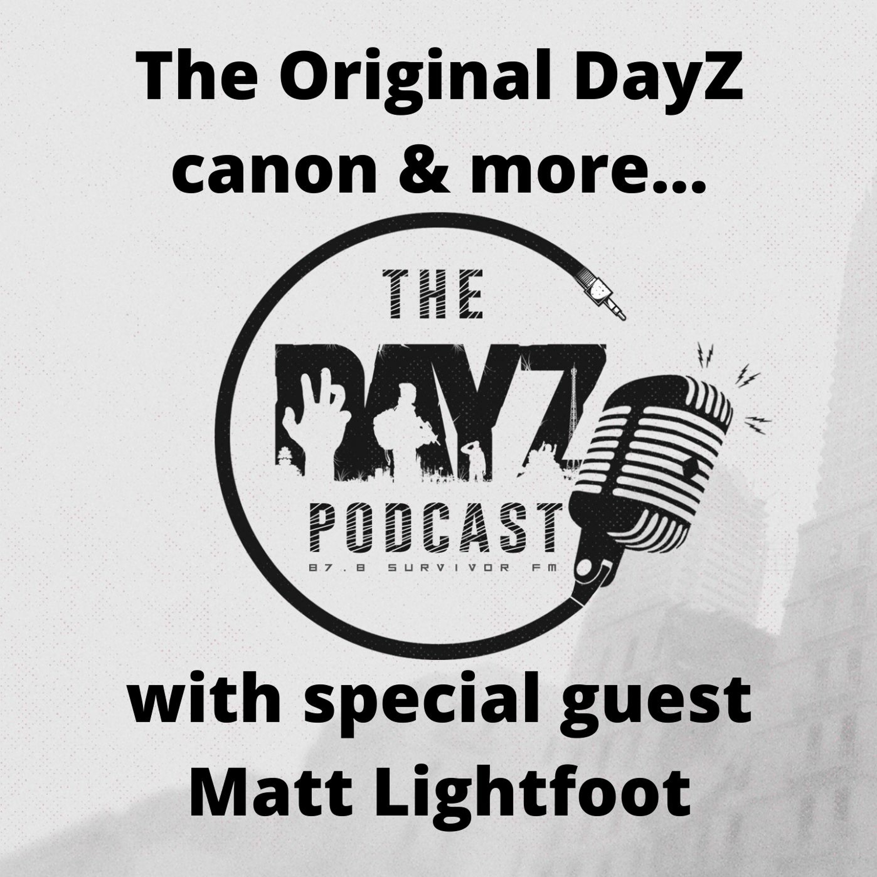 Episode 30 - The DayZ Podcast With Matt Lightfoot - The Original DayZ Canon