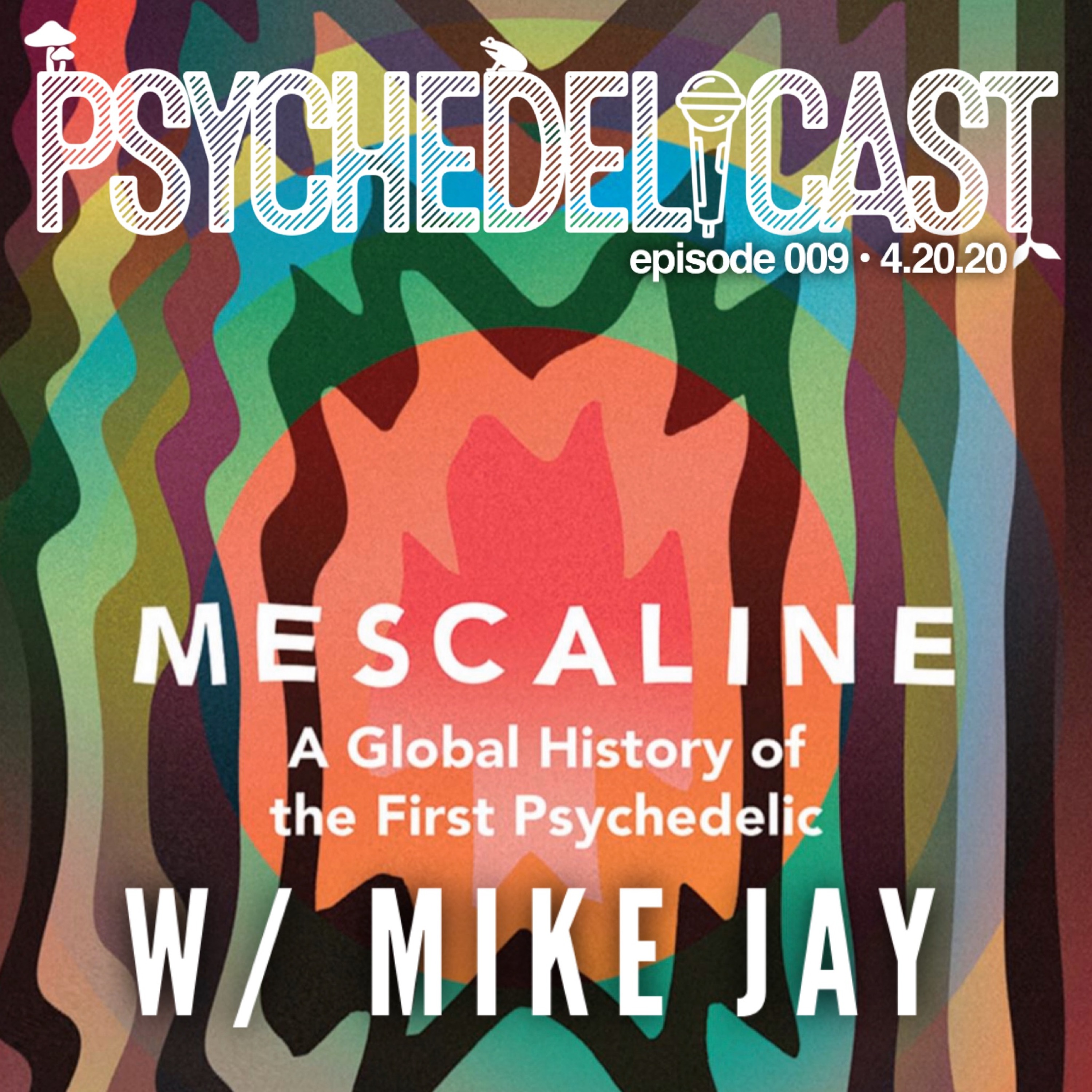 009 Mescaline: A Global History of the First Psychedelic w/ Mike Jay