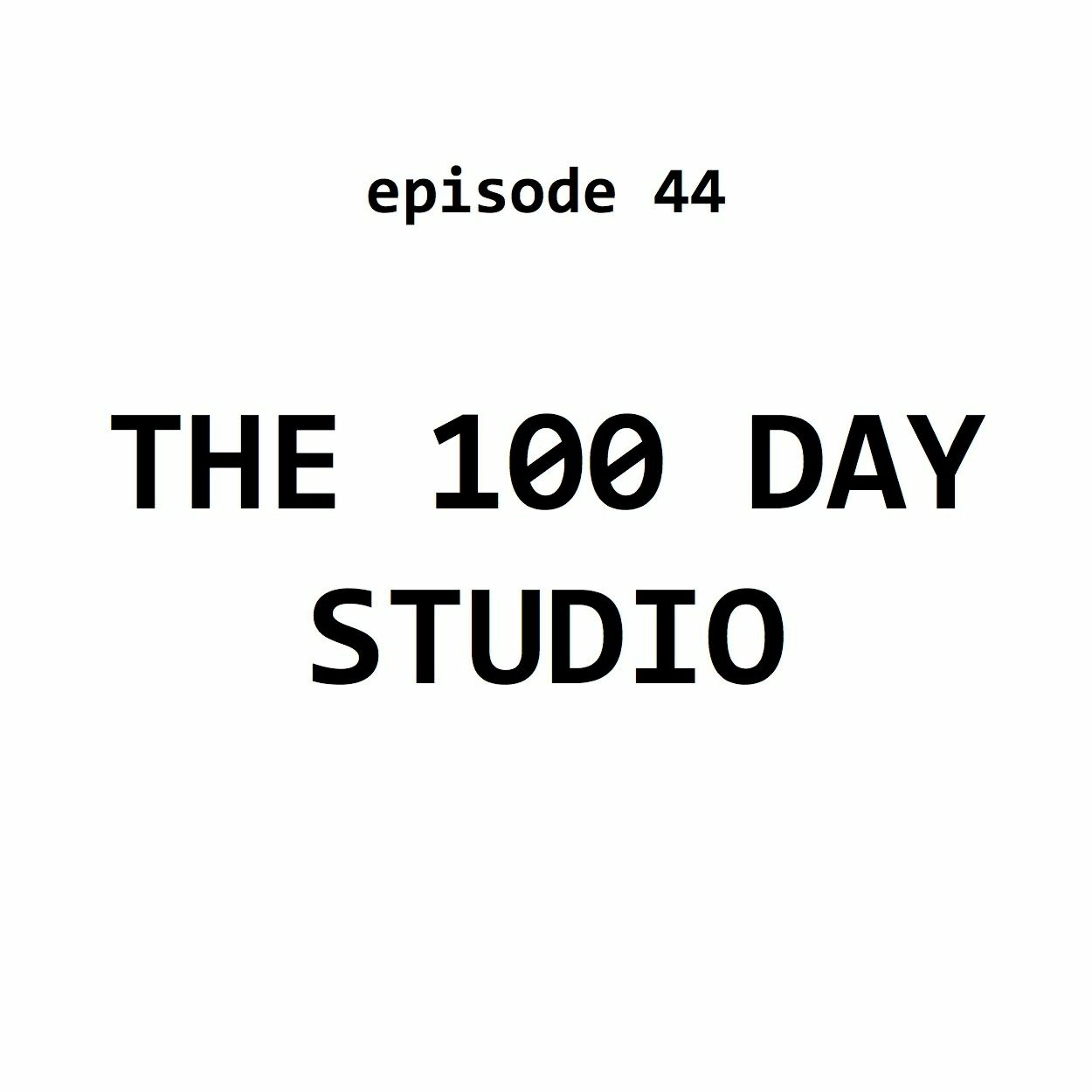 Episode 44: The 100 Day Studio