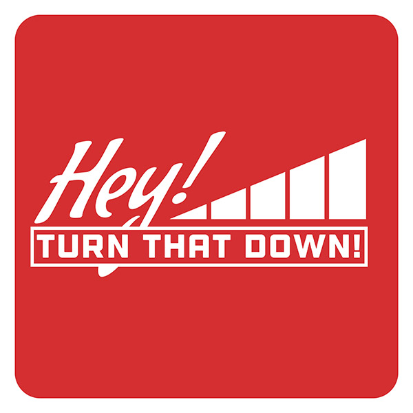 Hey! Turn That Down!