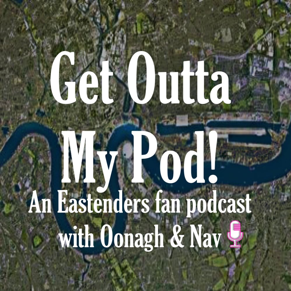 Get Outta My Pod - an Eastenders fan podcast