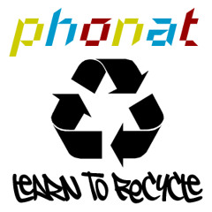 Phonat - "Learn to Recycle"