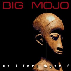 Big Mojo -  As I feel myself (album version - 5.05)