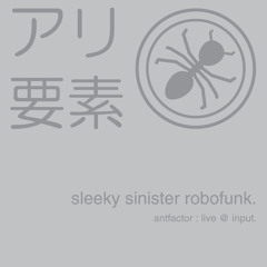 sleekly sinister robofunk - antfactor : live @ Input