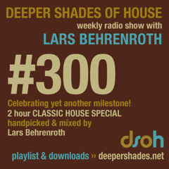 Deeper Shades of House #300 Part 1 mixed by Lars Behrenroth