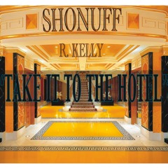 Take it to the hotel (R. Kelly)