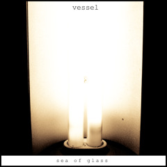 Vessel - Sea of Glass