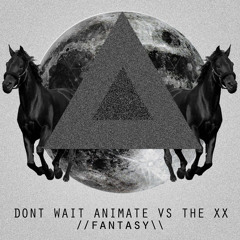 Don't Wait Animate vsThe XX 'Fantasy' Remix