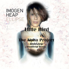 Little Bird - Imogen Heap (The Alpha Project Unofficial Dubstep Remix)