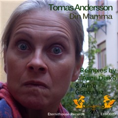 Tomas Andersson - Din Mamma (EHR002D) incl. rmxs by ascii.disko and Arno Gonzalez
