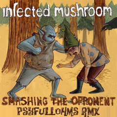 Infected Mushroom - Smashing The Opponent (Psyfullohms RMX)