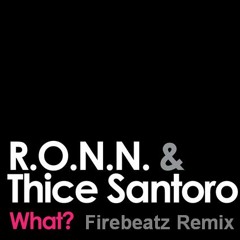 R.O.N.N & Thice Santoro - What  (Firebeatz Remix)