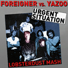 :urgent situation:foreigner vs. yaz: dj lobsterdust