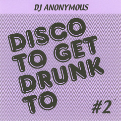 DJ Anonymous /// Disco To Get Drunk To #2