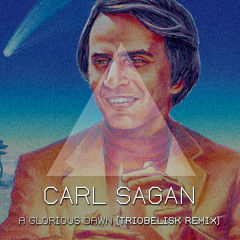 Carl Sagan "A Glorious Dawn" (Triobelisk Remix)