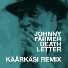 Johnny Farmer - Death Letter (Käärkäsi Bootleg Remix)