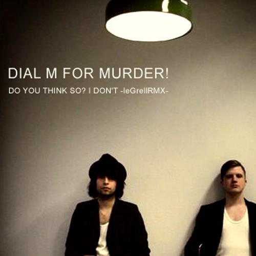DIAL M FOR MURDER! do you think so? I don't -leGrellRMX-