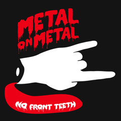 Metal On Metal - No Front Teeth