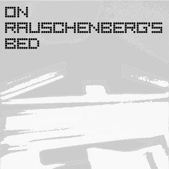 On Raushenberg's Bed