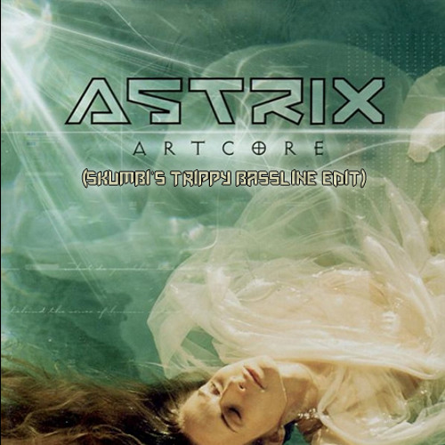 Astrix - Artcore (Skumbi's Trippy Bassline Edit)
